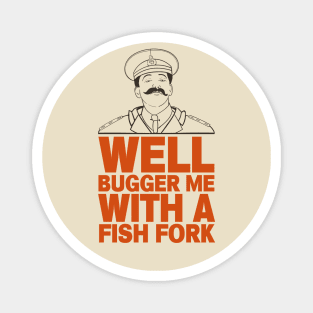 General Sir Anthony Cecil Hogmanay Melchett - Well Bugger Me With a Fishfork Quote Magnet